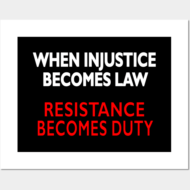 When Injustice becomes law Resistance becomes duty Wall Art by pickledpossums